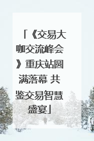 《交易大咖交流峰会》重庆站圆满落幕 共鉴交易智慧盛宴