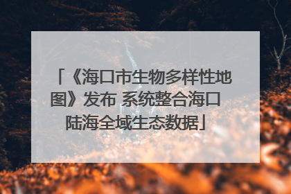 《海口市生物多样性地图》发布 系统整合海口陆海全域生态数据