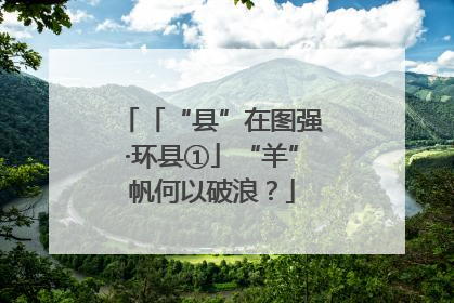 「“县”在图强·环县①」“羊”帆何以破浪？