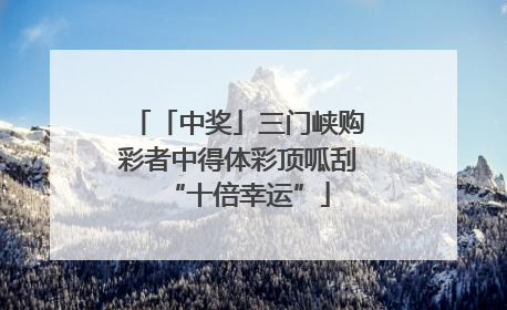「中奖」三门峡购彩者中得体彩顶呱刮“十倍幸运”