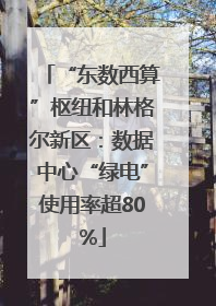 “东数西算”枢纽和林格尔新区：数据中心“绿电”使用率超80%