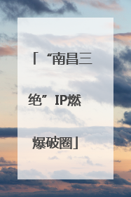 “南昌三绝”IP燃爆破圈