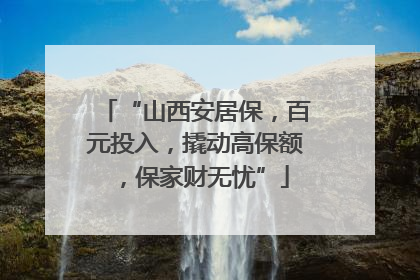 “山西安居保，百元投入，撬动高保额，保家财无忧”