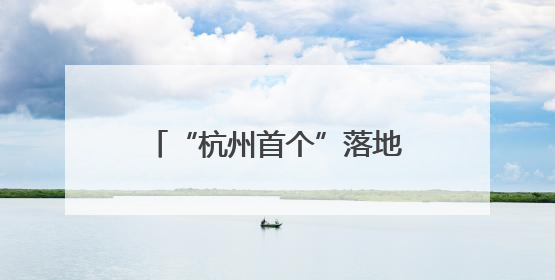 “杭州首个”落地萧山 这张事关社区公共服务的营业执照有何利好？
