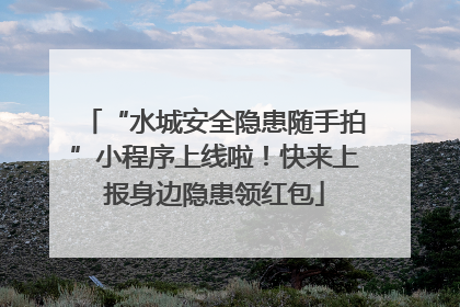 “水城安全隐患随手拍”小程序上线啦！快来上报身边隐患领红包