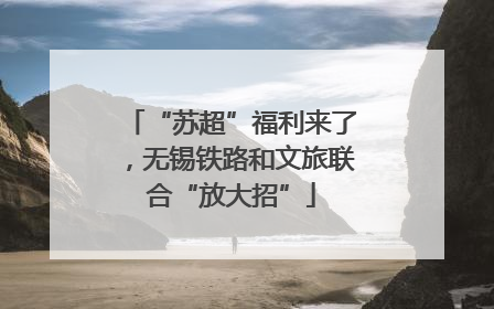 “苏超”福利来了，无锡铁路和文旅联合“放大招”