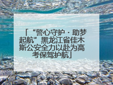“警心守护・助梦起航”黑龙江省佳木斯公安全力以赴为高考保驾护航