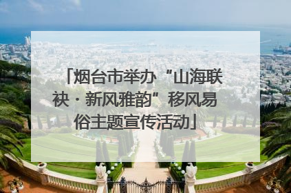 烟台市举办“山海联袂・新风雅韵”移风易俗主题宣传活动