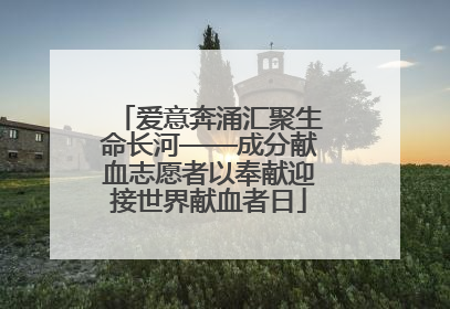 爱意奔涌汇聚生命长河——成分献血志愿者以奉献迎接世界献血者日