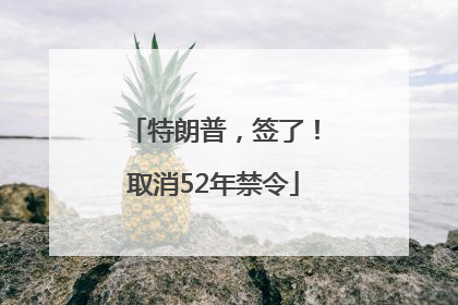 特朗普，签了！取消52年禁令