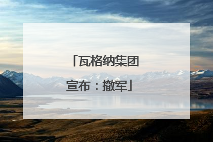 瓦格纳集团宣布：撤军