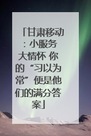 甘肃移动：小服务 大情怀 你的“习以为常”便是他们的满分答案