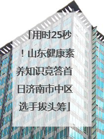 用时25秒！山东健康素养知识竞答首日济南市中区选手拔头筹