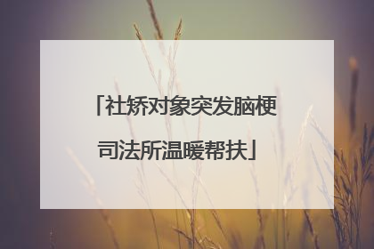 社矫对象突发脑梗 司法所温暖帮扶