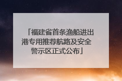 福建省首条渔船进出港专用推荐航路及安全警示区正式公布