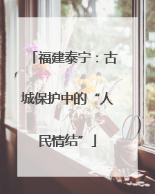 福建泰宁：古城保护中的“人民情结”