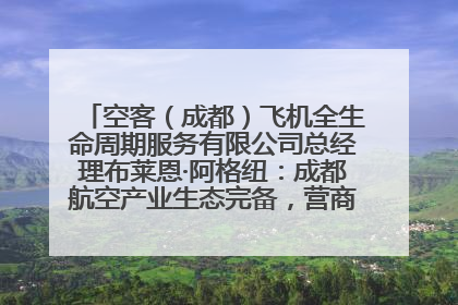 空客（成都）飞机全生命周期服务有限公司总经理布莱恩·阿格纽：成都航空产业生态完备，营商环境优势显著