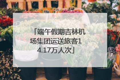 端午假期吉林机场集团运送旅客14.17万人次