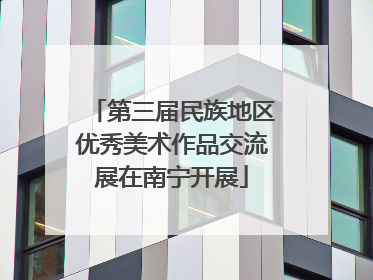 第三届民族地区优秀美术作品交流展在南宁开展