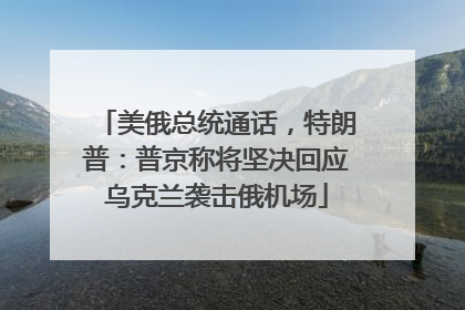 美俄总统通话，特朗普：普京称将坚决回应乌克兰袭击俄机场