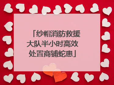 纱帽消防救援大队半小时高效处置商铺蛇患