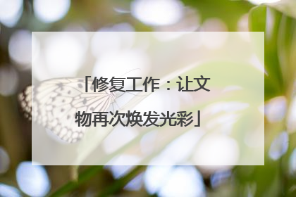 修复工作：让文物再次焕发光彩