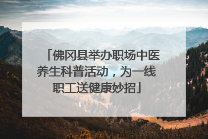 佛冈县举办职场中医养生科普活动，为一线职工送健康妙招