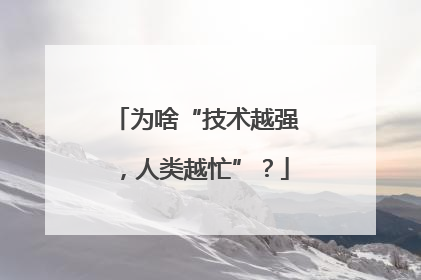 为啥“技术越强，人类越忙”？