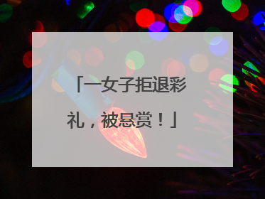 一女子拒退彩礼，被悬赏！