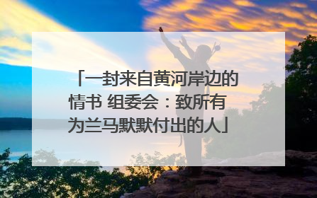 一封来自黄河岸边的情书 组委会：致所有为兰马默默付出的人