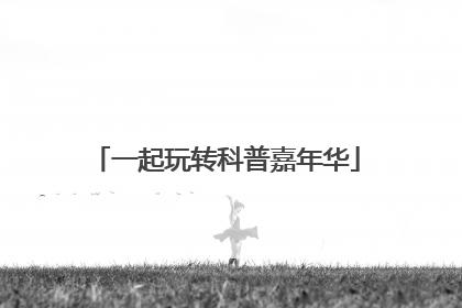一起玩转科普嘉年华