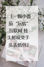 一颗小番茄“玩转”互联网 枝头鲜味变手头表情包