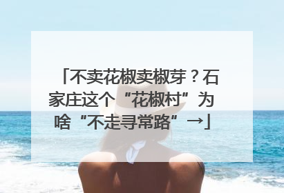 不卖花椒卖椒芽？石家庄这个“花椒村”为啥“不走寻常路”→