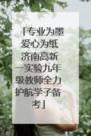 专业为墨 爱心为纸 济南高新一实验九年级教师全力护航学子备考