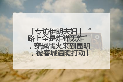 专访伊朗夫妇丨“路上全是炸弹轰炸”，穿越战火来到昆明，被春城温暖打动