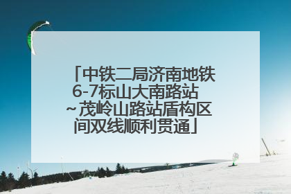 中铁二局济南地铁6-7标山大南路站～茂岭山路站盾构区间双线顺利贯通