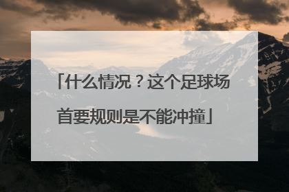 什么情况？这个足球场首要规则是不能冲撞