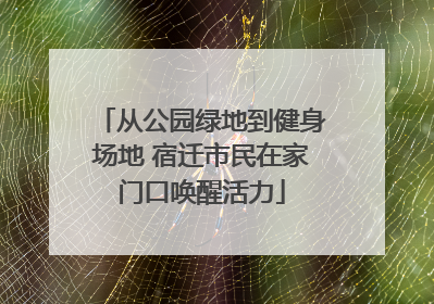 从公园绿地到健身场地 宿迁市民在家门口唤醒活力