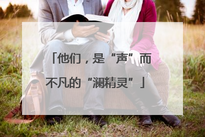 他们，是“声”而不凡的“澜精灵”