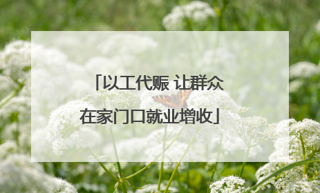 以工代赈 让群众在家门口就业增收