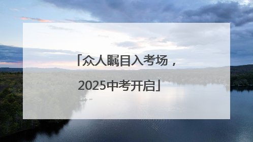 众人瞩目入考场，2025中考开启