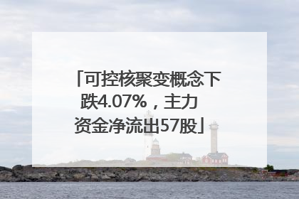 可控核聚变概念下跌4.07%，主力资金净流出57股