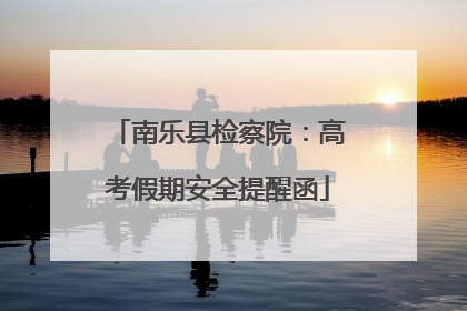 南乐县检察院：高考假期安全提醒函