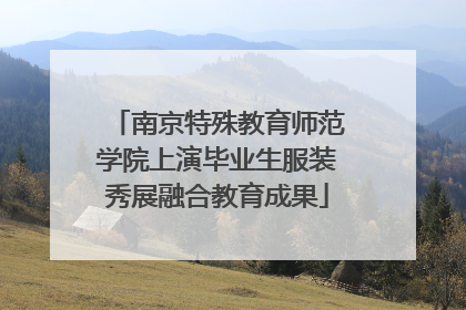 南京特殊教育师范学院上演毕业生服装秀展融合教育成果