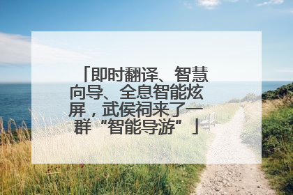 即时翻译、智慧向导、全息智能炫屏，武侯祠来了一群“智能导游”