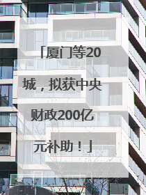 厦门等20城，拟获中央财政200亿元补助！