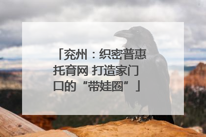 兖州：织密普惠托育网 打造家门口的“带娃圈”