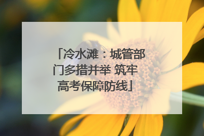 冷水滩：城管部门多措并举 筑牢高考保障防线