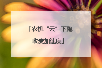农机“云”下跑 收麦加速度