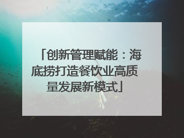 创新管理赋能：海底捞打造餐饮业高质量发展新模式